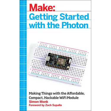 Getting Started with the Photon: Making Things with the Affordable, Compact, Hackable Wifi Module