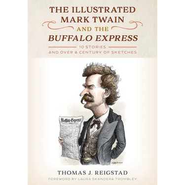 The Illustrated Mark Twain and the Buffalo Express: 10 Stories and over a Century of Sketches