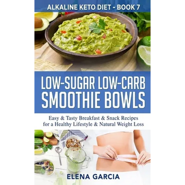 Low-Sugar Low-Carb Smoothie Bowls: Easy & Tasty Breakfast & Snack Recipes for a Healthy Lifestyle & Natural Weight Loss