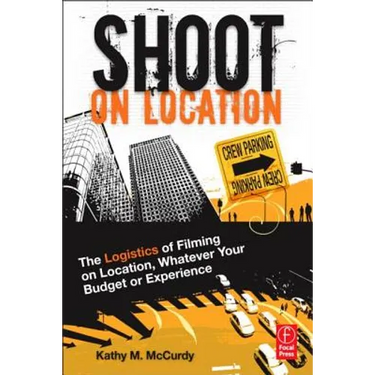 Shoot on Location: The Logistics of Filming on Location, Whatever Your Budget or Experience