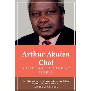 Arthur Akuien Chol A Life Fighting for my people