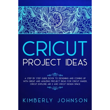 Cricut Project Ideas: A Step by Step Guide Book to Designing and Coming Up with Great and Amazing Project Ideas for Cricut Maker, Explore Ai