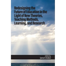 Redesigning the Future of Education in the Light of New Theories, Teaching Methods, Learning, and Research