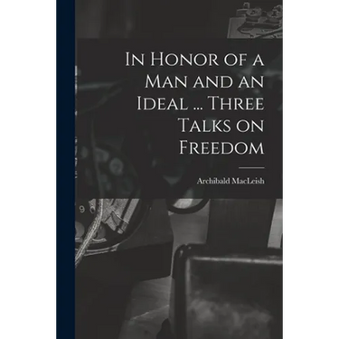 In Honor of a Man and an Ideal ... Three Talks on Freedom