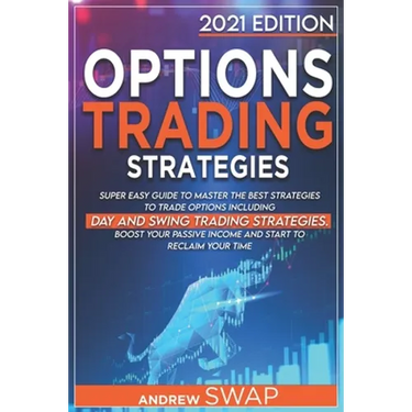 Options Trading Strategies: Super Easy Guide to Master the Best Strategies to Trade Options, Including Day and Swing Trading Strategies. Boost you