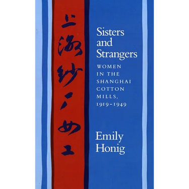Sisters and Strangers: Women in the Shanghai Cotton Mills, 1919-1949