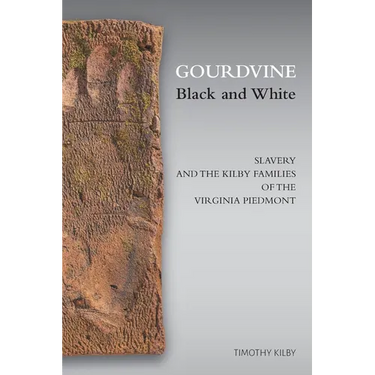 Gourdvine Black and White: Slavery and the Kilby Families of the Virginia Piedmont