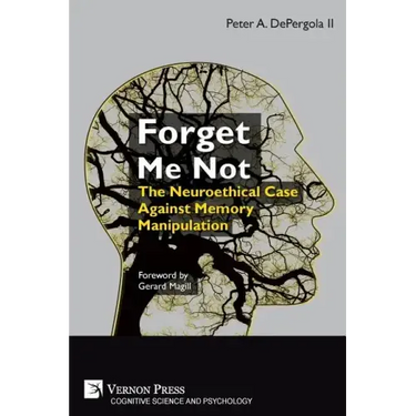 Forget Me Not: The Neuroethical Case Against Memory Manipulation