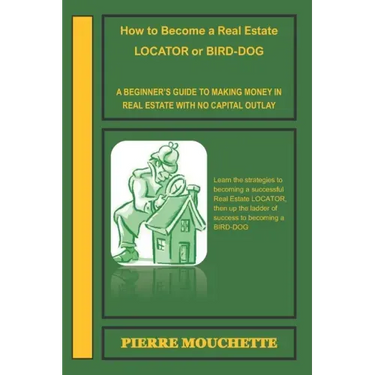 How to Become a Real Estate LOCATOR or BIRD-DOG: A Beginner's Guide to Making Money in Real Estate with No Capital Outlay