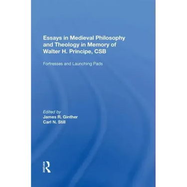 Essays in Medieval Philosophy and Theology in Memory of Walter H. Principe, CSB: Fortresses and Launching Pads