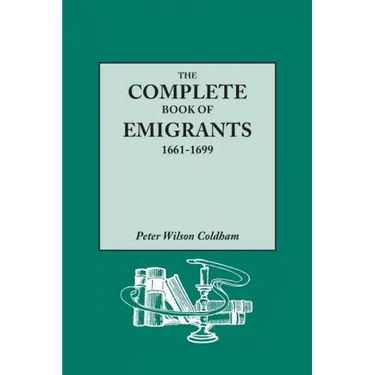 Complete Book of Emigrants, 1661-1699. a Comprehensive Listing Compiled from English Public Records of Those Who Took Ship to the Americas for Politic