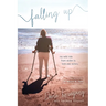 Falling Up: My Wild Ride from Victim to Kick-Ass Victory