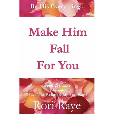 Make Him Fall For You: Tools For Love by Rori Raye