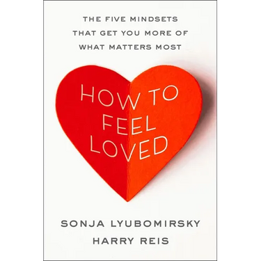 How to Feel Loved: The Five Mindsets That Get You More of What Matters Most