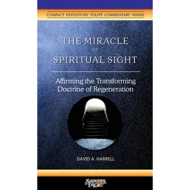 The Miracle of Spiritual Sight: Affirming the Transforming Doctrine of Regeneration