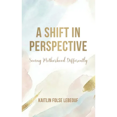 A Shift In Perspective Seeing Motherhood Differently