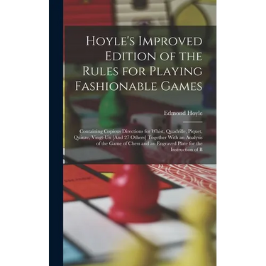 Hoyle's Improved Edition of the Rules for Playing Fashionable Games: Containing Copious Directions for Whist, Quadrille, Piquet, Quinze, Vingt-Un [And