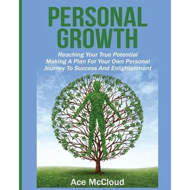Personal Growth: Reaching Your True Potential: Making A Plan For Your Own Personal Journey To Success And Enlightenment