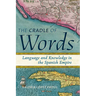 Cradle of Words: Language and Knowledge in the Spanish Empire