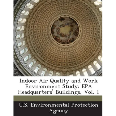 Indoor Air Quality and Work Environment Study: EPA Headquarters' Buildings, Vol. 1