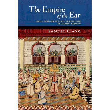The Empire of the Ear: Music, Race, and the Sonic Architecture of Colonial Morocco