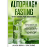 Autophagy Fasting With Water for Beginners: How to Master the Art of Weight Loss and Discover the Amazing Diet Secrets Behind the Power of Fasting! Lo