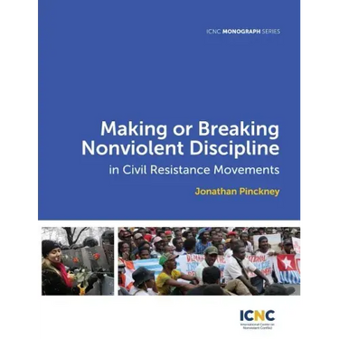 Making or Breaking Nonviolent Discipline in Civil Resistance Movements