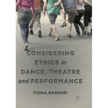 Considering Ethics in Dance, Theatre and Performance