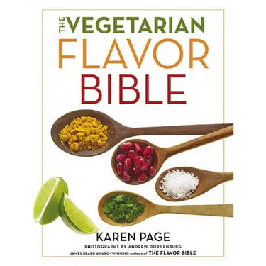 The Vegetarian Flavor Bible: The Essential Guide to Culinary Creativity with Vegetables, Fruits, Grains, Legumes, Nuts, Seeds, and More, Based on the