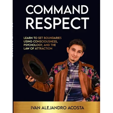 Command Respect: Learn to Set Boundaries Using Consciousness, Psychology, & The Law of Attraction