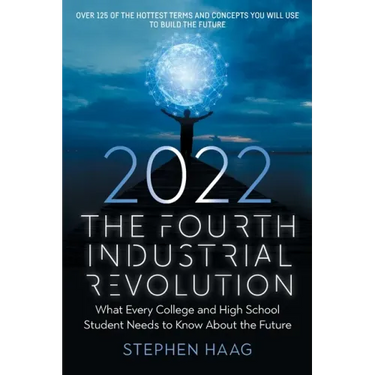 The Fourth Industrial Revolution 2022: What Every College and High School Student Needs to Know About the Future