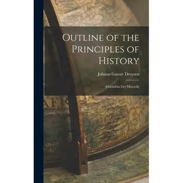Outline of the Principles of History: (Grundriss Der Historik)