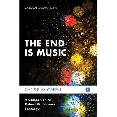 The End Is Music: A Companion to Robert W. Jenson's Theology