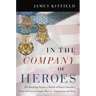 In the Company of Heroes: The Inspiring Stories of Medal of Honor Recipients from America's Longest Wars in Afghanistan and Iraq