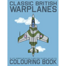 Classic British Warplanes Colouring Book - 30 Jets, Bombers and Military Planes from the 1950's, 60's and 70's: Vintage UK Cold War Era Military Jets,