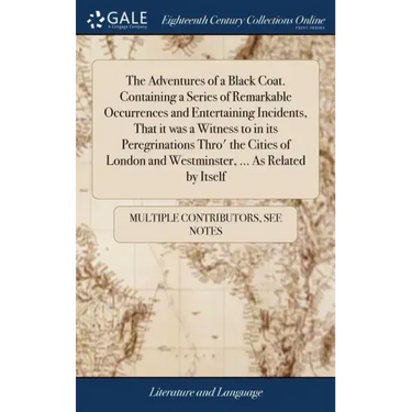 The Adventures of a Black Coat. Containing a Series of Remarkable Occurrences and Entertaining Incidents, That it was a Witness to in its Peregrinatio
