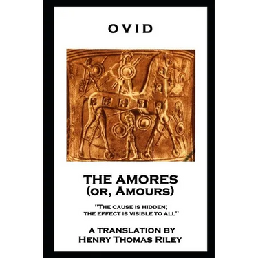 Ovid - The Amores, or Amours: 'The cause is hidden; the effect is visible to all''