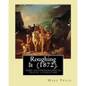 Roughing It (1872). By: Mark Twain: ( semi-autobiographical travel literature )