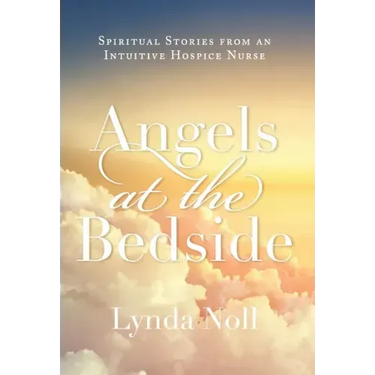 Angels at the Bedside: Spiritual Stories from an Intuitive Hospice Nurse