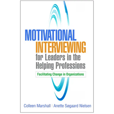 Motivational Interviewing for Leaders in the Helping Professions: Facilitating Change in Organizations