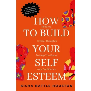 How to Build Your Self Esteem: Reframe Self-Critical Thoughts and Boost Your Confidence