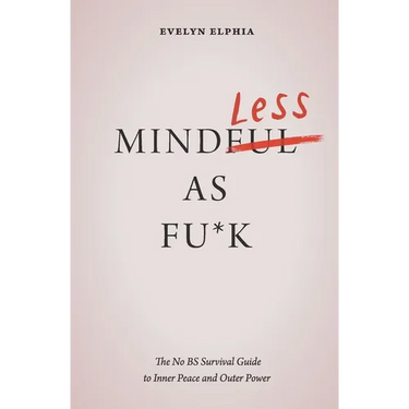 Mindless As Fu*k: The No BS Survival Guide to Inner Peace and Outer Power