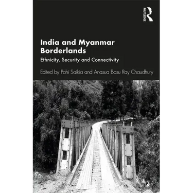 India and Myanmar Borderlands: Ethnicity, Security and Connectivity