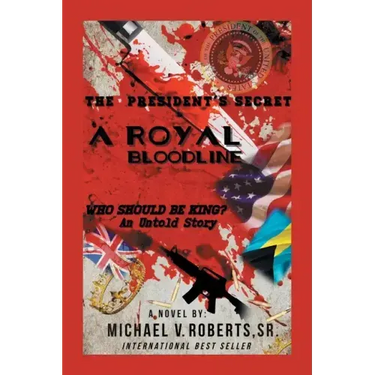 The President's Secret a Royal Bloodline: Who Should Be King? an Untold Story