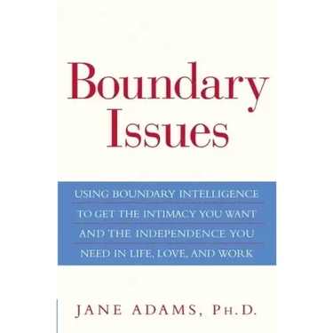 Boundary Issues: Using Boundary Intelligence to Get the Intimacy You Want and the Independence You Need in Life, Love, and Work