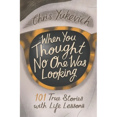 When You Thought No One Was Looking: 101 Life Lessons