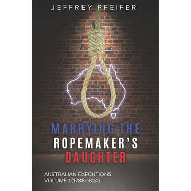 Marrying the Ropemaker's Daughter: Australian Executions (1788-1824)