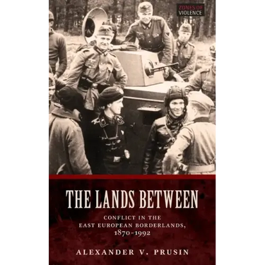 Lands Between: Conflict in the East European Borderlands, 1870-1992