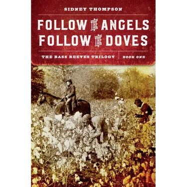 Follow the Angels, Follow the Doves: The Bass Reeves Trilogy, Book One
