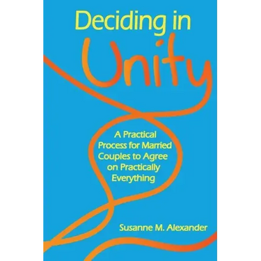 Deciding in Unity: A Practical Process for Married Couples to Agree on Practically Everything